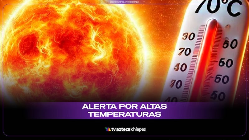 Alerta en Chiapas por la intensa ola de calor del 8 al 10 de marzo del 2025